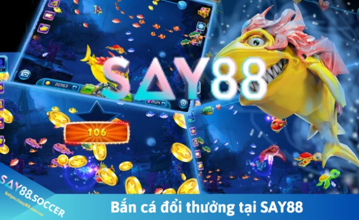 Bắn cá đổi thưởng - Trải nghiệm game bắn cá online đẳng cấp nhất 2 Bắn cá xèng say88